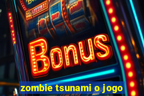 zombie tsunami o jogo